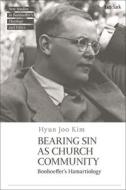 Bearing Sin as Church Community: Bonhoeffer's Hamartiology di Hyun Joo Kim edito da T & T CLARK US
