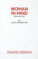 Woman In Mind di Alan Ayckbourn edito da SAMUEL FRENCH TRADE