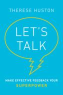 Let's Talk: Make Effective Feedback Your Superpower di Therese Huston edito da PORTFOLIO