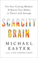 The Scarcity Brain: Fix Your Craving Mindset, Stop Chasing More, and Rewire Your Habits to Thrive with Enough di Michael Easter edito da RODALE PR