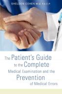 The Patient's Guide to the Complete Medical Examination and the Prevention of Medical Errors di Sheldon Cohen edito da iUniverse