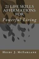 21 Life Skills Affirmations for Powerful Living di Heidi J. McFarlane edito da Heidi McFarlane