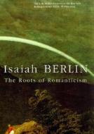The Roots of Romanticism di Isaiah Berlin edito da Princeton University Press