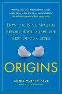 Origins: How the Nine Months Before Birth Shape the Rest of Our Lives di Annie Murphy Paul edito da Free Press