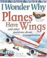 I Wonder Why Planes Have Wings: And Other Questions about Transportation di Christopher Maynard edito da Kingfisher