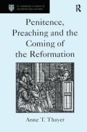 Penitence, Preaching and the Coming of the Reformation di Anne T. Thayer edito da Routledge