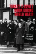 Turkey and the Soviet Union During World War II: Diplomacy, Discord and International Relations di Onur Isci edito da I B TAURIS