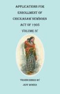 Applications for Enrollment of Chickasaw Newborn, Act  of 1905. Volume IV edito da Clearfield