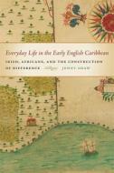Everyday Life in the Early English Caribbean di Jenny Shaw edito da UNIV OF GEORGIA PR