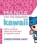 Manga For The Beginner Kawaii di Christopher Hart edito da Watson-Guptill Publications