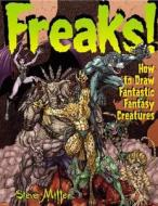 Freaks!: How to Draw Fantastic Fantasy Creatures di Steve Miller edito da Watson-Guptill Publications