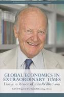 Global Economics in Extraordinary Times - Essays in Honor of John Williamson di C. Fred Bergsten edito da Peterson Institute for International Economics