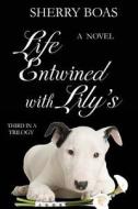 Life Entwined with Lily's: A Novel: The Final in a Trilogy di Sherry Boas edito da Caritas Press