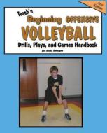 Teach'n Beginning Offensive Volleyball Drills, Plays, and Games Free Flow Handbook di Bob Swope edito da Jacobob Press LLC