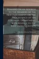 Remarks On An Address To The Members Of The New Parliament, On The Proceedings Of The Colonial Department, With Respect To The West India Question [mi edito da Legare Street Press