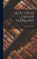 A Letter to Grover Cleveland di Lysander Spooner edito da LEGARE STREET PR