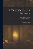 A Text-Book of Physics: Properties of Matter di Joseph John Thomson, John Henry Poynting edito da LEGARE STREET PR