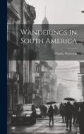 Wanderings in South America di Charles Waterton edito da LEGARE STREET PR