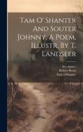 Tam O' Shanter And Souter Johnny, A Poem, Illustr. By T. Landseer di Robert Burns, Tam (O'shanter, Fict Name ). edito da LEGARE STREET PR