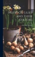 Notes On Lilies and Their Culture di Alexander Wallace edito da LEGARE STREET PR