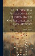 Outlines of a Philosophy of Religion Based On Psychology and History di Auguste Sabatier edito da LEGARE STREET PR