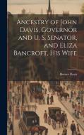 Ancestry of John Davis, Governor and U. S. Senator, and Eliza Bancroft, His Wife di Horace Davis edito da LEGARE STREET PR