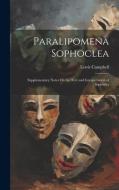 Paralipomena Sophoclea: Supplementary Notes On the Text and Interpretation of Sophocles di Lewis Campbell edito da LEGARE STREET PR