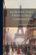 Introductory French Prose Composition di Victor Emmanuel François edito da LEGARE STREET PR