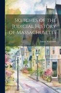 Sketches of the Judicial History of Massachusetts di Emory Washburn edito da LEGARE STREET PR