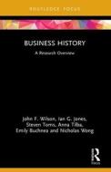 Business History di John F. Wilson, Ian G. Jones, Steven Toms, Anna Tilba, Emily Buchnea, Nicholas Wong edito da Taylor & Francis Ltd