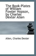 The Book-plates Of William Fowler Hopson, By Charles Dexter Allen di Allen Charles Dexter edito da Bibliolife