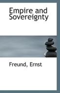 Empire And Sovereignty di Freund Ernst edito da Bibliolife
