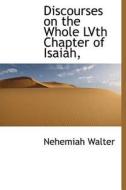 Discourses On The Whole Lvth Chapter Of Isaiah, di Nehemiah Walter edito da Bibliolife