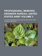 Professional Memoirs, Engineer Bureau, United States Army Volume 3 di U. S. Army Engineer School edito da Rarebooksclub.com