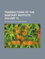 Transactions of the Sanitary Institute Volume 12 di Sanitary Institute edito da Rarebooksclub.com