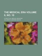 The Medical Era Volume 6, No. 10; A Practical Medical Magazine di Solomon Claiborne Martin edito da Rarebooksclub.com