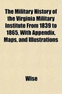 The Military History Of The Virginia Mil di Wise edito da General Books