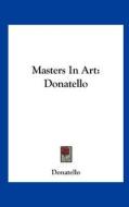 Masters in Art: Donatello di Donatello edito da Kessinger Publishing