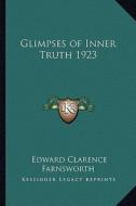 Glimpses of Inner Truth 1923 di Edward Clarence Farnsworth edito da Kessinger Publishing
