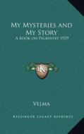My Mysteries and My Story: A Book on Palmistry 1929 di Velma edito da Kessinger Publishing