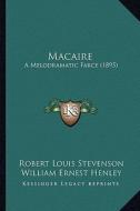 Macaire: A Melodramatic Farce (1895) a Melodramatic Farce (1895) di Robert Louis Stevenson, William Ernest Henley edito da Kessinger Publishing