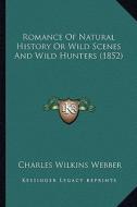 Romance of Natural History or Wild Scenes and Wild Hunters (1852) di Charles Wilkins Webber edito da Kessinger Publishing