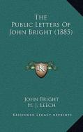 The Public Letters of John Bright (1885) di John Bright edito da Kessinger Publishing