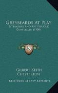 Greybeards at Play: Literature and Art for Old Gentlemen (1900) di G. K. Chesterton edito da Kessinger Publishing