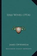 Idle Wives (1914) di James Oppenheim edito da Kessinger Publishing