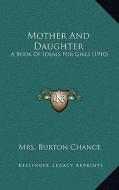 Mother and Daughter: A Book of Ideals for Girls (1910) di Mrs Burton Chance edito da Kessinger Publishing
