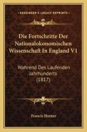 Die Fortschritte Der Nationalokonomischen Wissenschaft in England V1: Wahrend Des Laufenden Jahrhunderts (1817) di Francis Horner edito da Kessinger Publishing