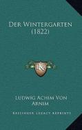 Der Wintergarten (1822) di Ludwig Achim Von Arnim edito da Kessinger Publishing