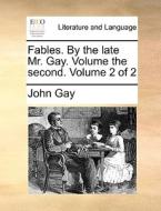 Fables. By The Late Mr. Gay. Volume The Second. Volume 2 Of 2 di John Gay edito da Gale Ecco, Print Editions
