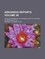 Arkansas Reports; Cases Determined in the Supreme Court of the State of Arkansas, at the ... Volume 58 di Arkansas Supreme Court edito da Rarebooksclub.com
